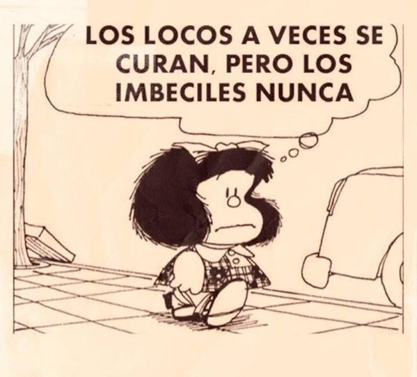 Los locos a veces se curan pero los IMBECILES NUNCA
