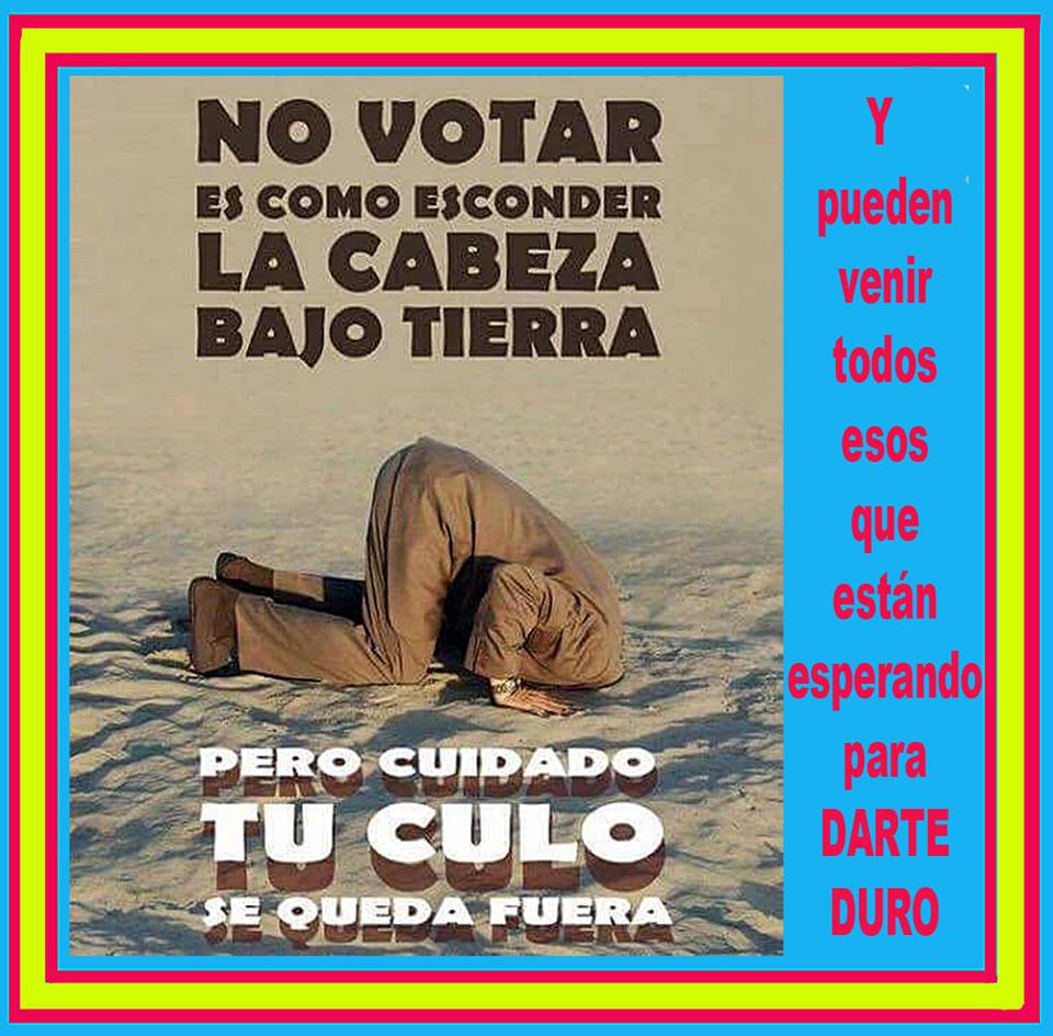 No votar es meter la cabeza en el agujero, pero cuidado....
